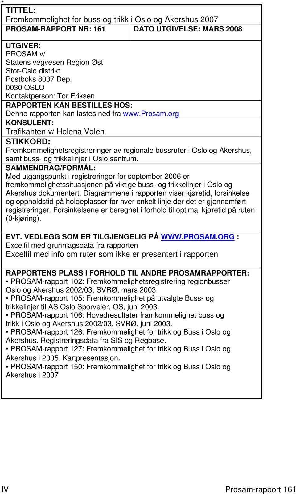 org KONSULENT: Trafikanten v/ Helena Volen STIKKORD: Fremkommelighetsregistreringer av regionale bussruter i Oslo og Akershus, samt buss- og trikkelinjer i Oslo sentrum.