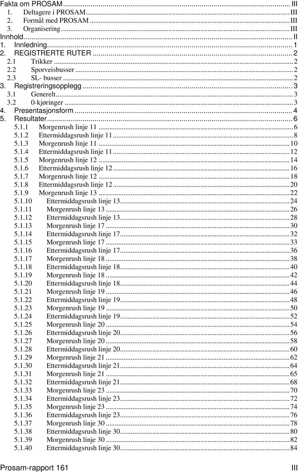 ..10 5.1.4 Ettermiddagsrush linje 11...12 5.1.5 Morgenrush linje 12...14 5.1.6 Ettermiddagsrush linje 12...16 5.1.7 Morgenrush linje 12...18 5.1.8 Ettermiddagsrush linje 12...20 5.1.9 Morgenrush linje 13.