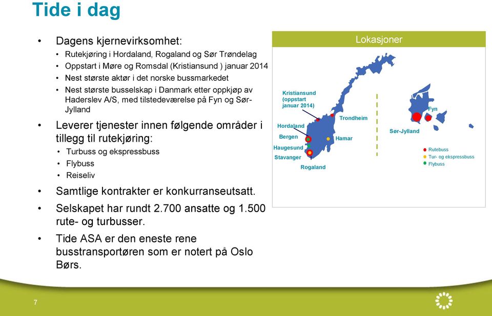 følgende områder i tillegg til rutekjøring: Hordaland Bergen Trondheim Hamar Sør-Jylland Turbuss og ekspressbuss Flybuss Reiseliv Haugesund Stavanger Rogaland Rutebuss Tur- og