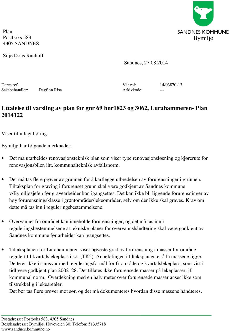 Bymiljø har følgende merknader: Det må utarbeides renovasjonsteknisk plan som viser type renovasjonsløsning og kjørerute for renovasjonsbilen iht. kommunalteknisk avfallsnorm.