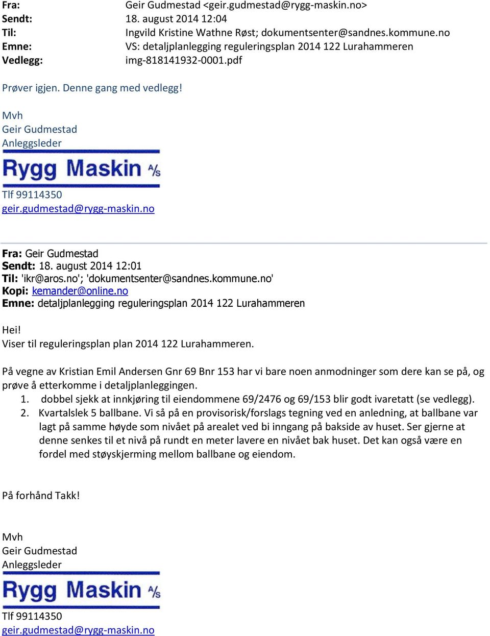 gudmestad@rygg-maskin.no Fra: Geir Gudmestad Sendt: 18. august 2014 12:01 Til: 'ikr@aros.no'; 'dokumentsenter@sandnes.kommune.no' Kopi: kemander@online.