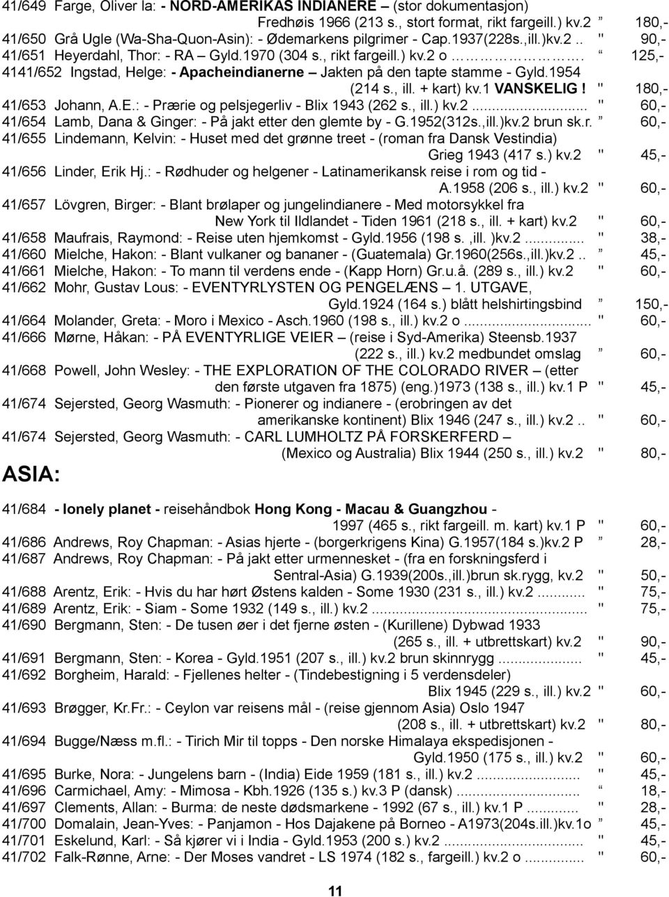 125,- 4141/652 Ingstad, Helge: - Apacheindianerne Jakten på den tapte stamme - Gyld.1954 (214 s., ill. + kart) kv.1 VANSKELIG! " 180,- 41/653 Johann, A.E.: - Prærie og pelsjegerliv - Blix 1943 (262 s.