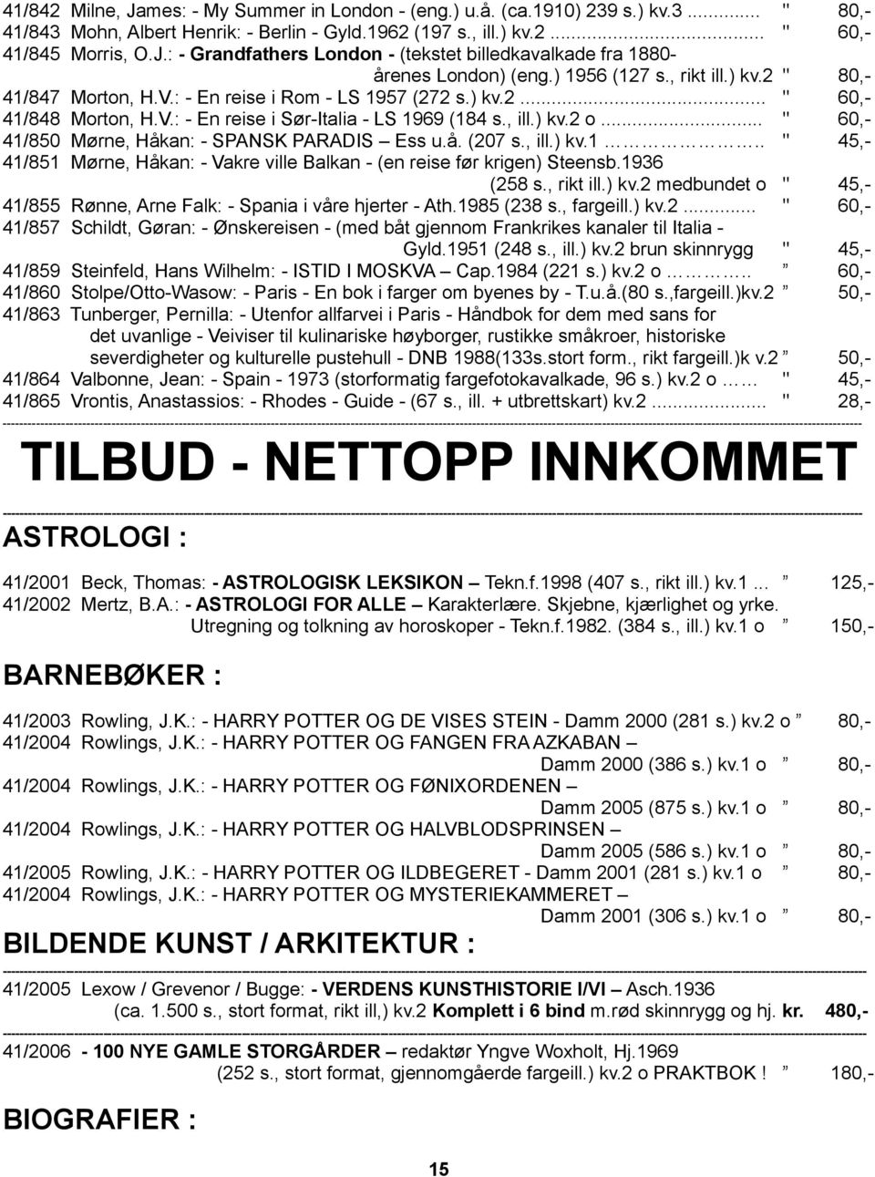 .. " 60,- 41/850 Mørne, Håkan: - SPANSK PARADIS Ess u.å. (207 s., ill.) kv.1.. " 45,- 41/851 Mørne, Håkan: - Vakre ville Balkan - (en reise før krigen) Steensb.1936 (258 s., rikt ill.) kv.2 medbundet o " 45,- 41/855 Rønne, Arne Falk: - Spania i våre hjerter - Ath.