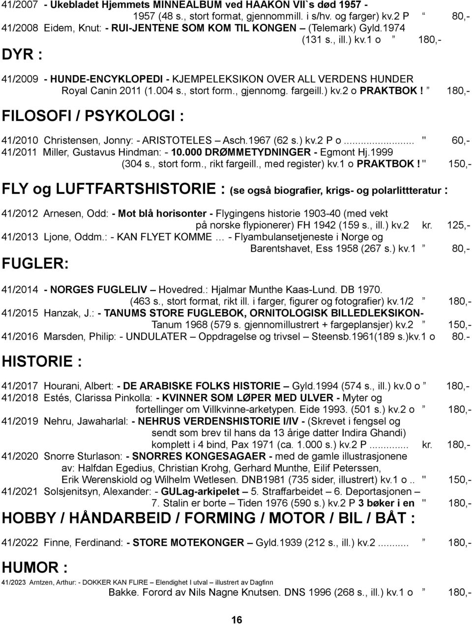 1 o 180,- DYR : 41/2009 - HUNDE-ENCYKLOPEDI - KJEMPELEKSIKON OVER ALL VERDENS HUNDER Royal Canin 2011 (1.004 s., stort form., gjennomg. fargeill.) kv.2 o PRAKTBOK!