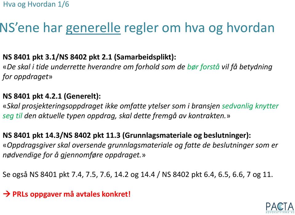 1 (Generelt): «Skal prosjekteringsoppdraget ikke omfatte ytelser som i bransjen sedvanlig knytter seg til den aktuelle typen oppdrag, skal dette fremgå av kontrakten.