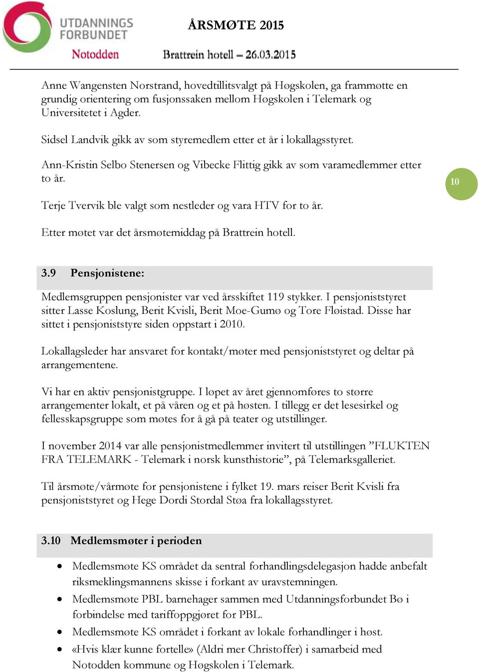 10 Terje Tvervik ble valgt som nestleder og vara HTV for to år. Etter møtet var det årsmøtemiddag på Brattrein hotell. 3.9 Pensjonistene: Medlemsgruppen pensjonister var ved årsskiftet 119 stykker.