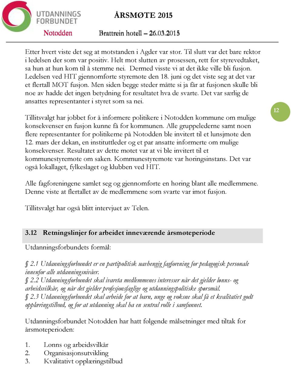 juni og det viste seg at det var et flertall MOT fusjon. Men siden begge steder måtte si ja får at fusjonen skulle bli noe av hadde det ingen betydning for resultatet hva de svarte.