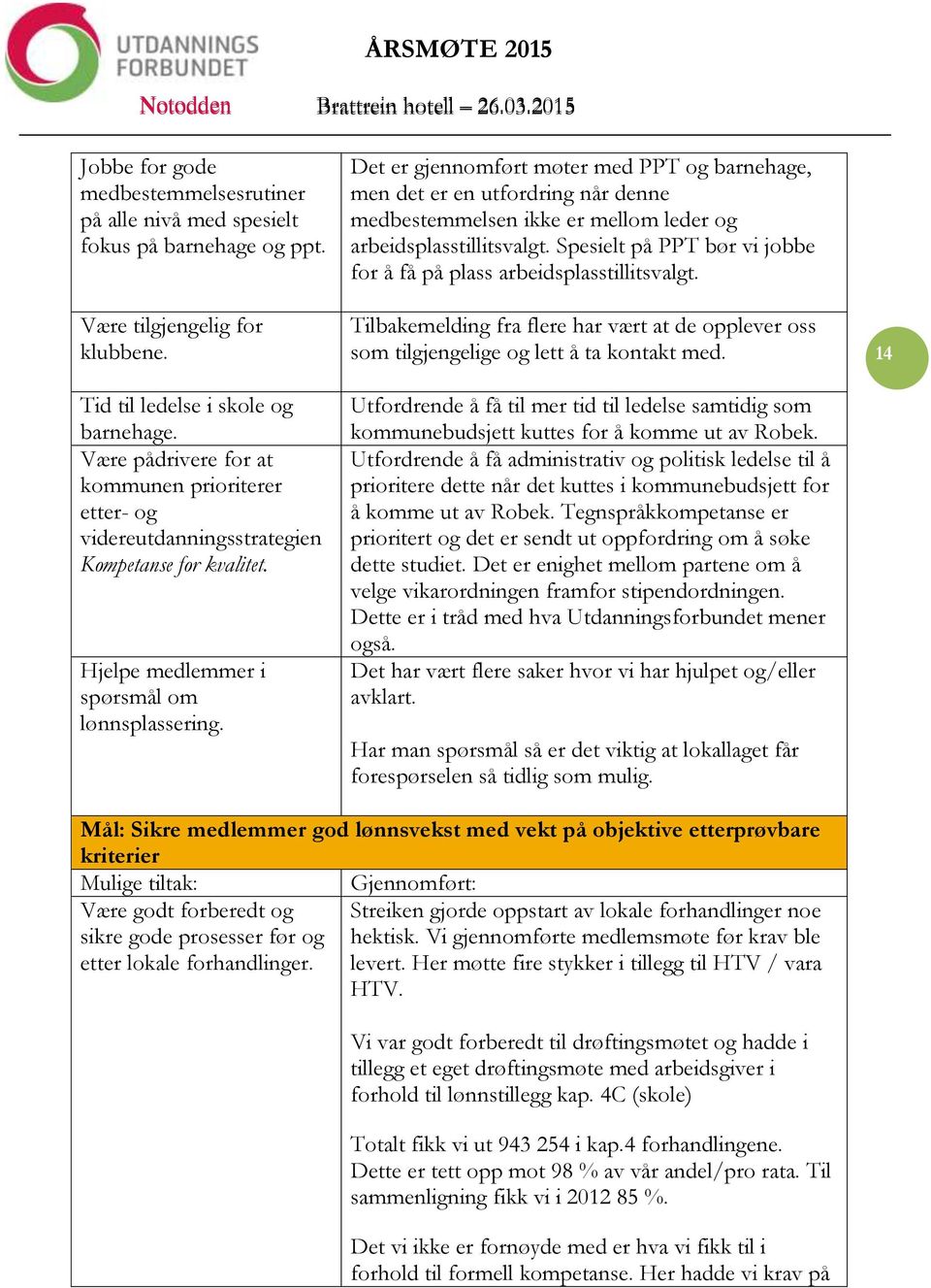 Det er gjennomført møter med PPT og barnehage, men det er en utfordring når denne medbestemmelsen ikke er mellom leder og arbeidsplasstillitsvalgt.