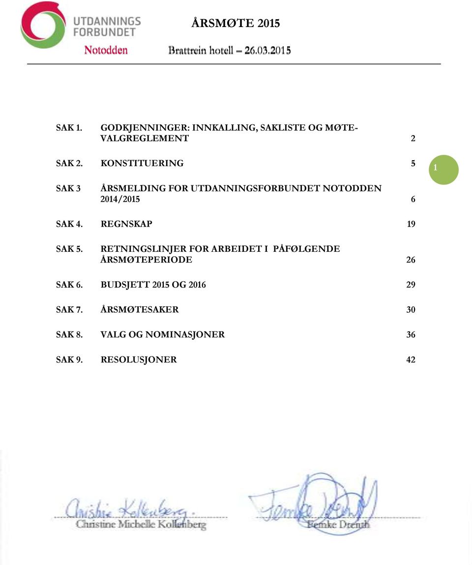 REGNSKAP 19 SAK 5. RETNINGSLINJER FOR ARBEIDET I PÅFØLGENDE ÅRSMØTEPERIODE 26 SAK 6.