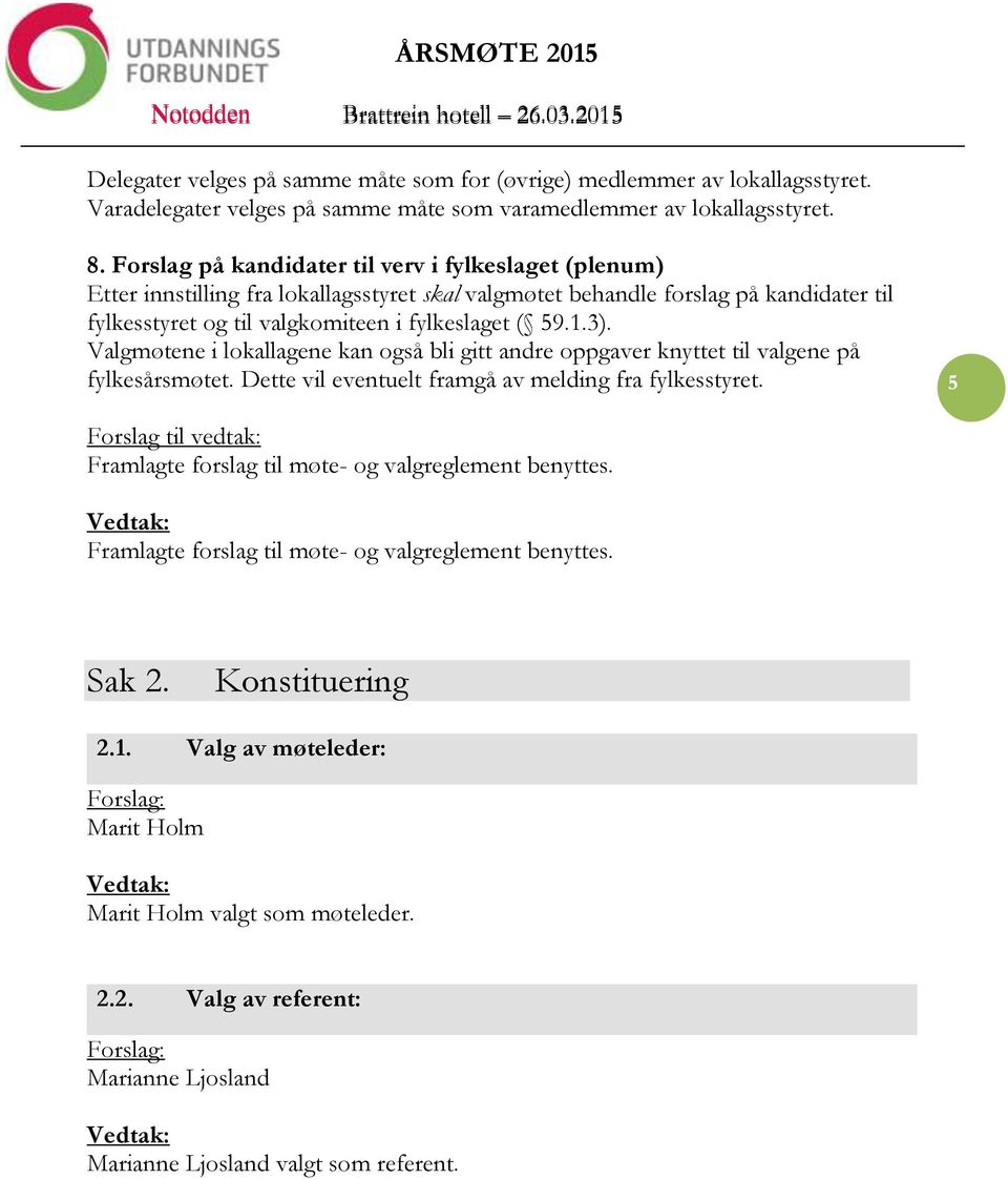 Valgmøtene i lokallagene kan også bli gitt andre oppgaver knyttet til valgene på fylkesårsmøtet. Dette vil eventuelt framgå av melding fra fylkesstyret.