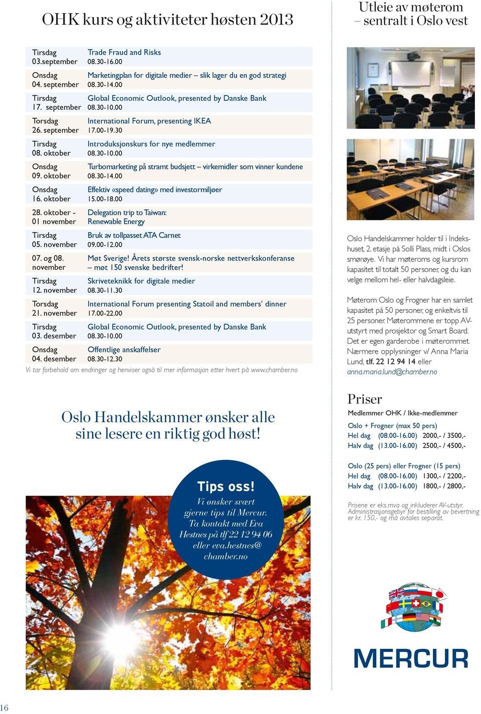 00 Marketingplan for digitale medier slik lager du en god strategi 08.30-14.00 Global Economic Outlook, presented by Danske Bank 08.30-10.00 International Forum, presenting IKEA 17.00-19.