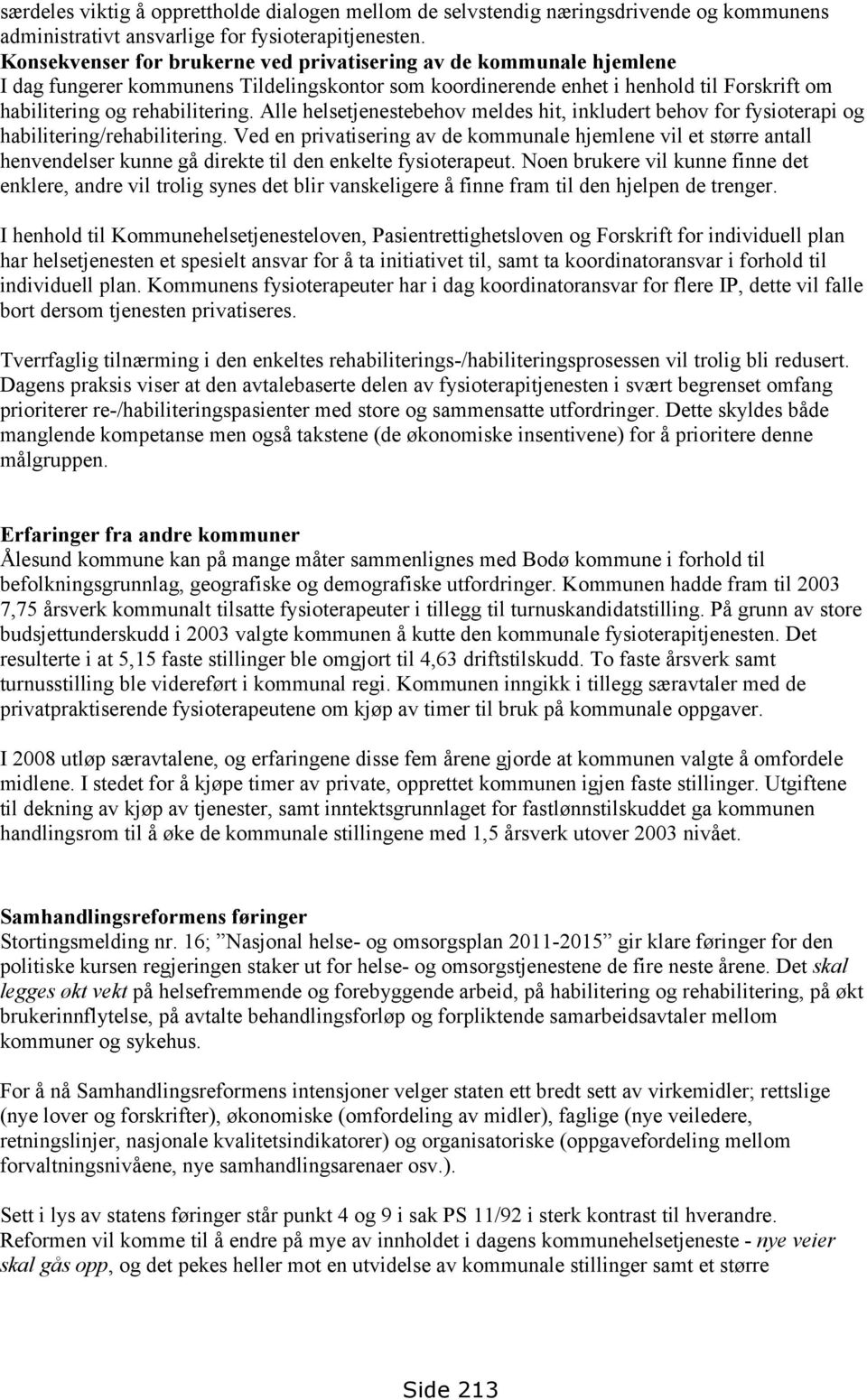 Alle helsetjenestebehov meldes hit, inkludert behov for fysioterapi og habilitering/rehabilitering.