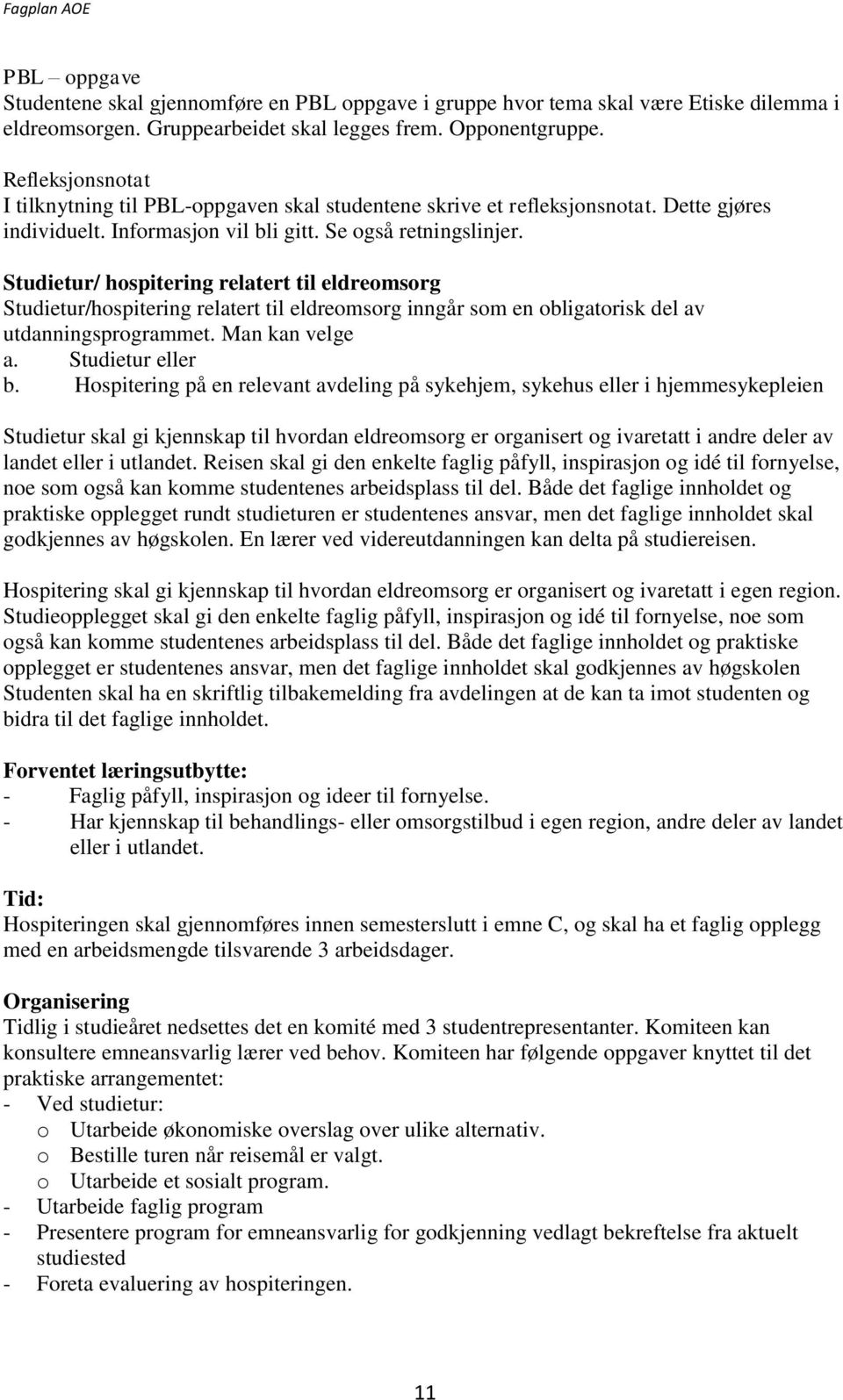 Studietur/ hospitering relatert til eldreomsorg Studietur/hospitering relatert til eldreomsorg inngår som en obligatorisk del av utdanningsprogrammet. Man kan velge a. Studietur eller b.