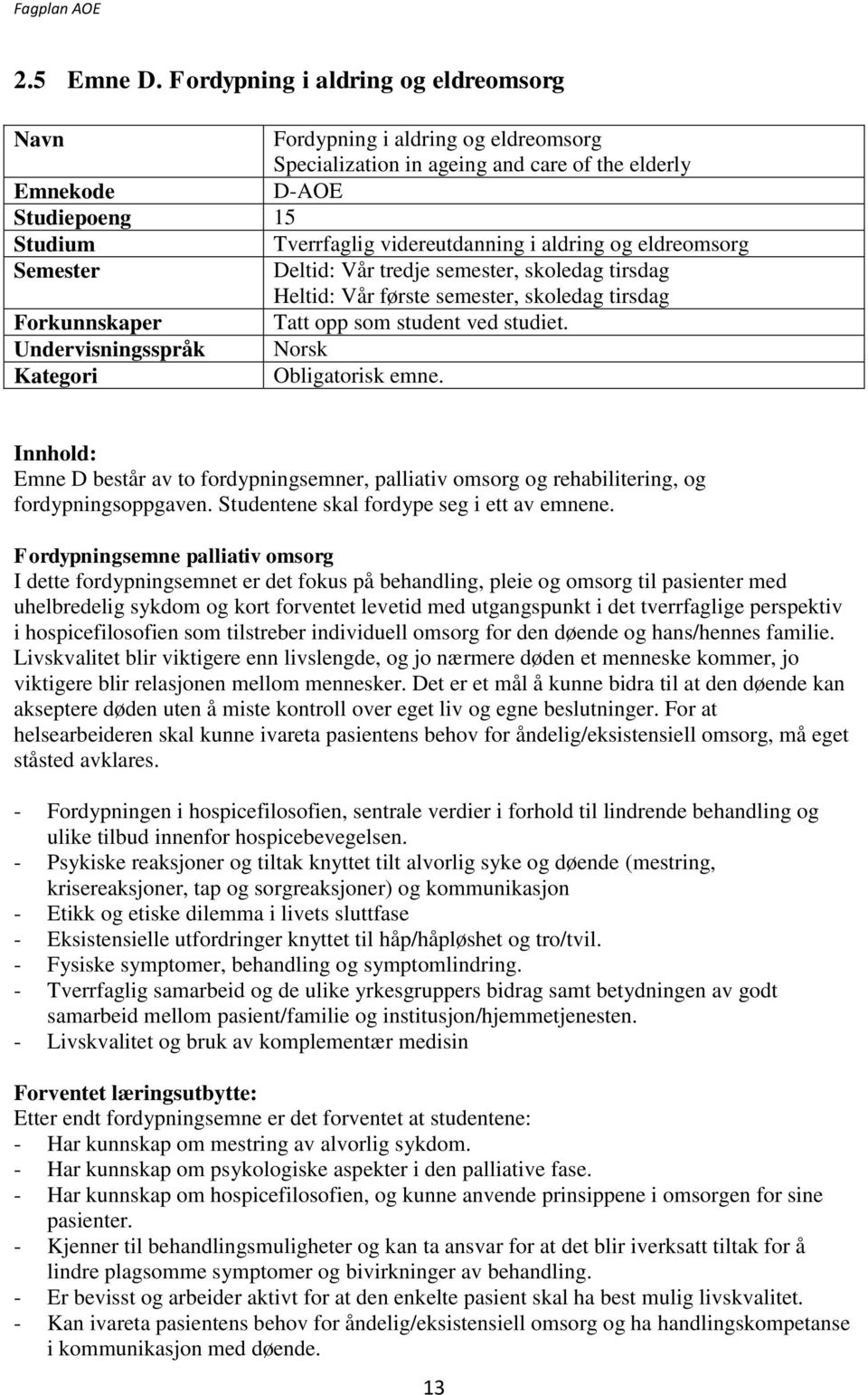 aldring og eldreomsorg Semester Deltid: Vår tredje semester, skoledag tirsdag Heltid: Vår første semester, skoledag tirsdag Forkunnskaper Tatt opp som student ved studiet.