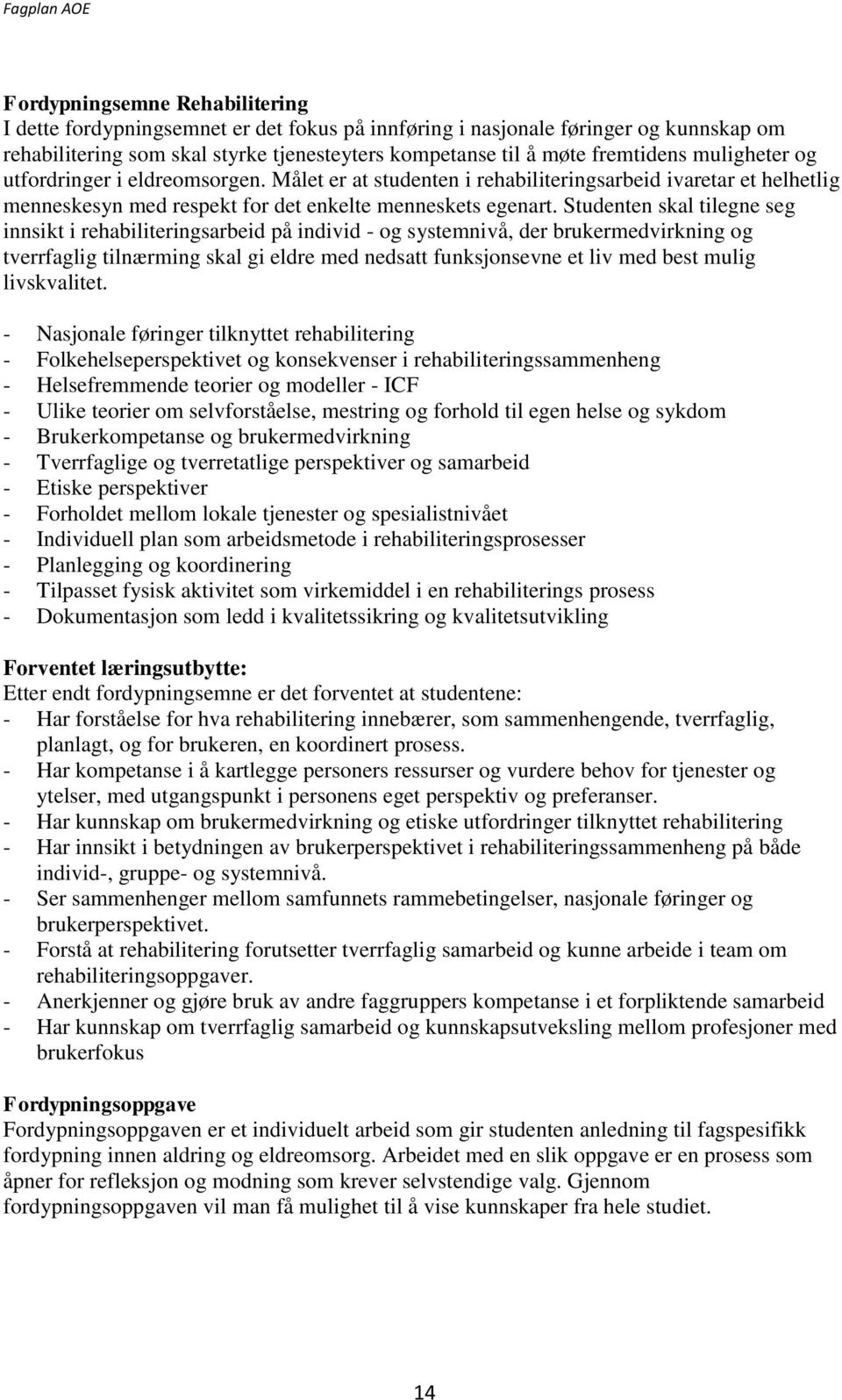 Studenten skal tilegne seg innsikt i rehabiliteringsarbeid på individ - og systemnivå, der brukermedvirkning og tverrfaglig tilnærming skal gi eldre med nedsatt funksjonsevne et liv med best mulig