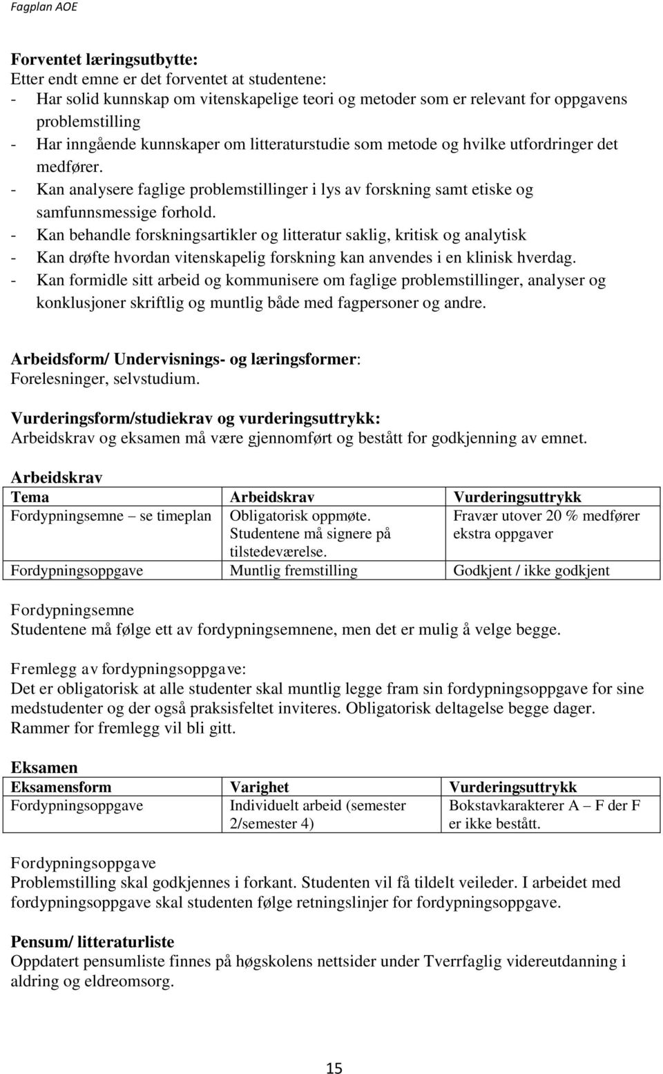 - Kan behandle forskningsartikler og litteratur saklig, kritisk og analytisk - Kan drøfte hvordan vitenskapelig forskning kan anvendes i en klinisk hverdag.