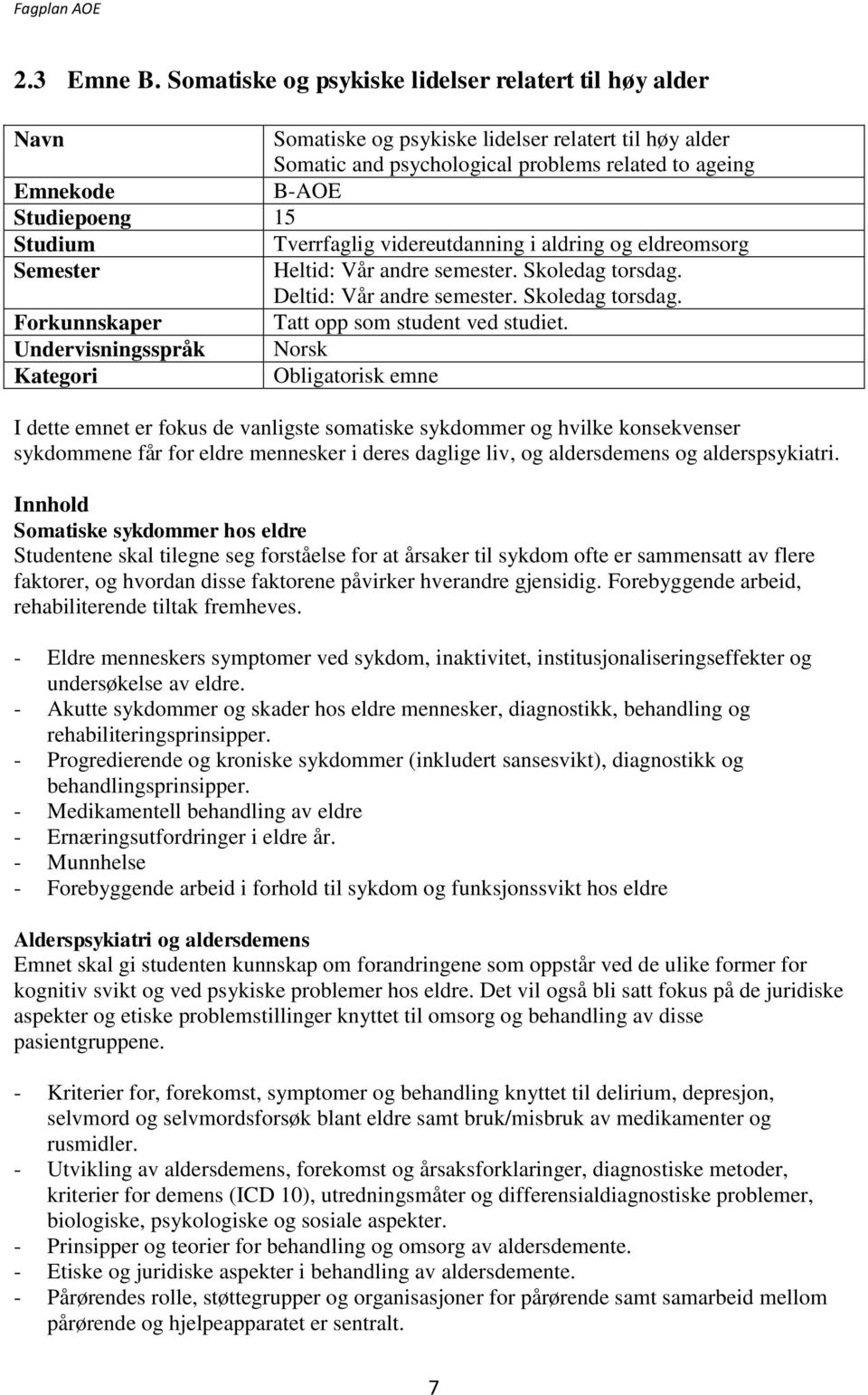 Studium Tverrfaglig videreutdanning i aldring og eldreomsorg Semester Heltid: Vår andre semester. Skoledag torsdag. Deltid: Vår andre semester. Skoledag torsdag. Forkunnskaper Tatt opp som student ved studiet.