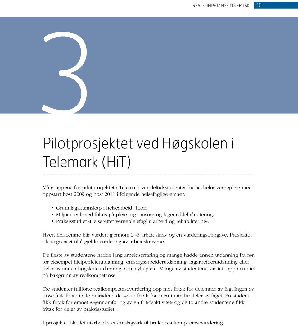 Praksisstudiet «Helserettet vernepleiefaglig arbeid og rehabilitering». Hvert helseemne blir vurdert gjennom 2-3 arbeidskrav og en vurderingsoppgave.