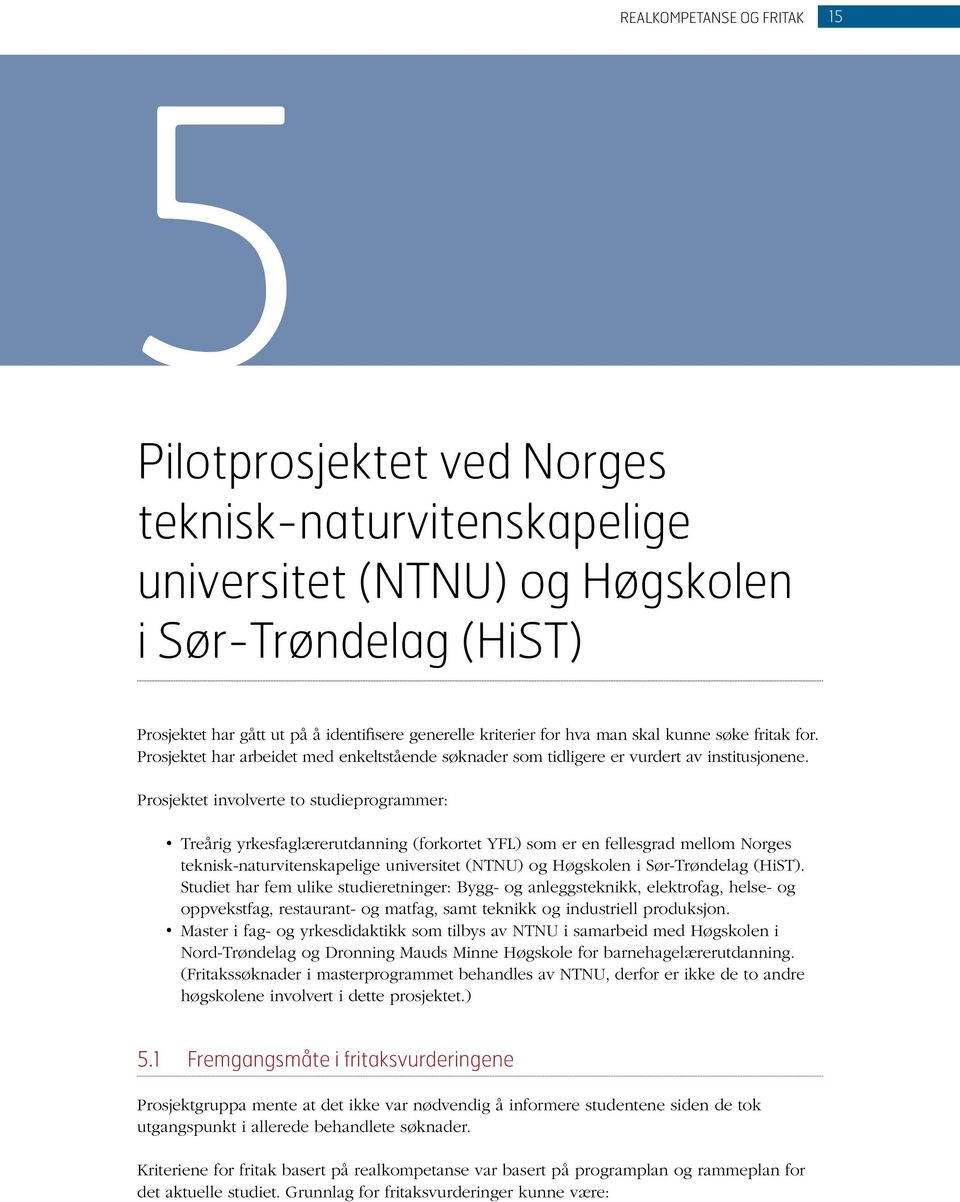 Prosjektet involverte to studieprogrammer: Treårig yrkesfaglærerutdanning (forkortet YFL) som er en fellesgrad mellom Norges teknisk-naturvitenskapelige universitet (NTNU) og Høgskolen i