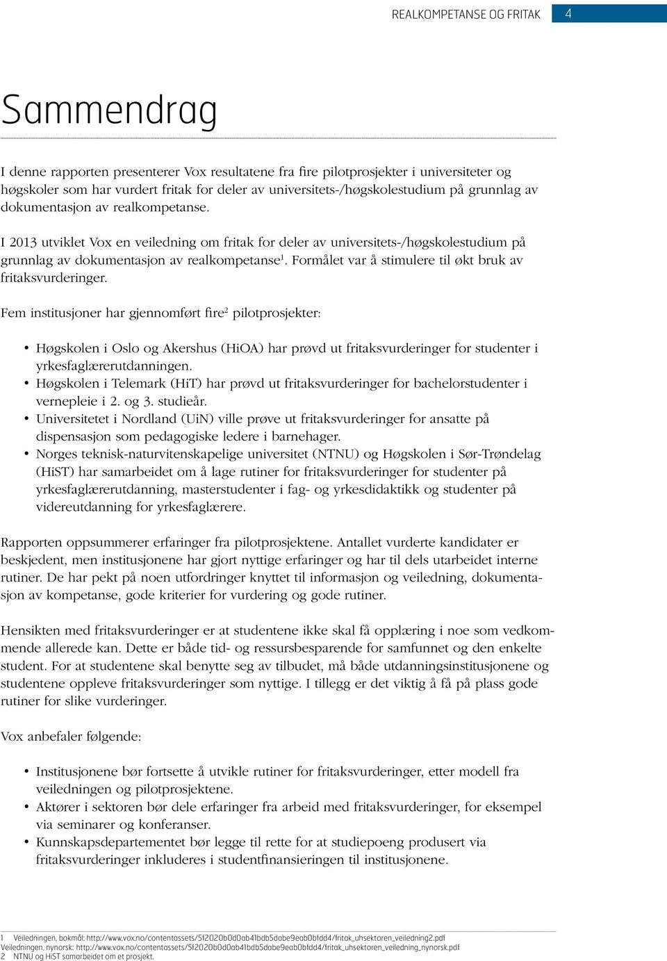 I 2013 utviklet Vox en veiledning om fritak for deler av universitets-/høgskolestudium på grunnlag av dokumentasjon av realkompetanse 1. Formålet var å stimulere til økt bruk av fritaksvurderinger.