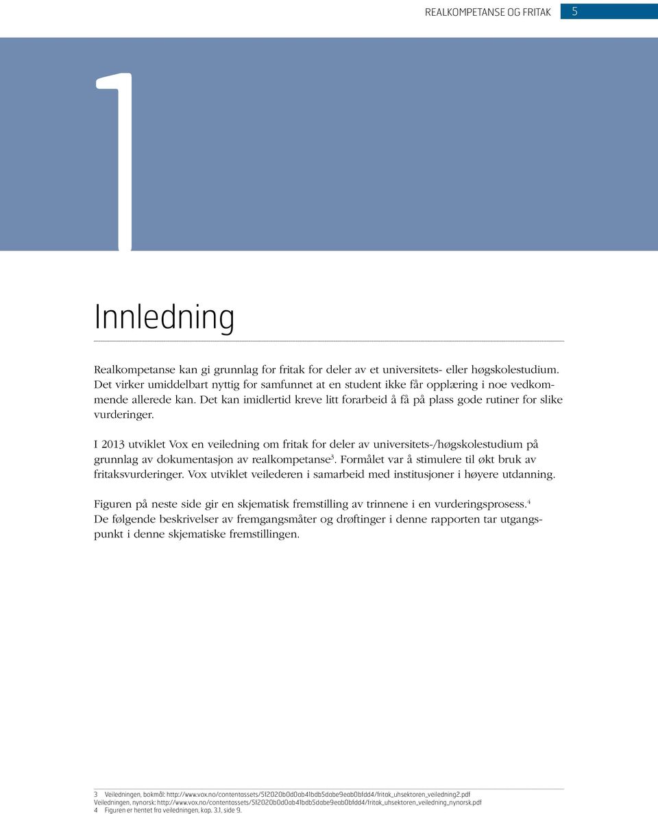 I 2013 utviklet Vox en veiledning om fritak for deler av universitets-/høgskolestudium på grunnlag av dokumentasjon av realkompetanse 3. Formålet var å stimulere til økt bruk av fritaksvurderinger.