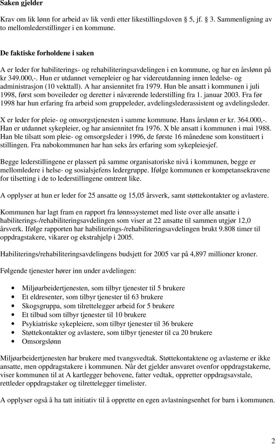 Hun er utdannet vernepleier og har videreutdanning innen ledelse- og administrasjon (10 vekttall). A har ansiennitet fra 1979.