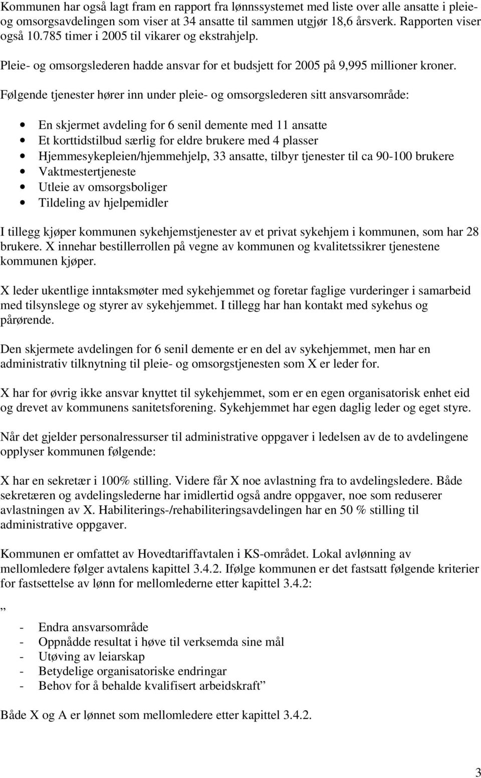 Følgende tjenester hører inn under pleie- og omsorgslederen sitt ansvarsområde: En skjermet avdeling for 6 senil demente med 11 ansatte Et korttidstilbud særlig for eldre brukere med 4 plasser