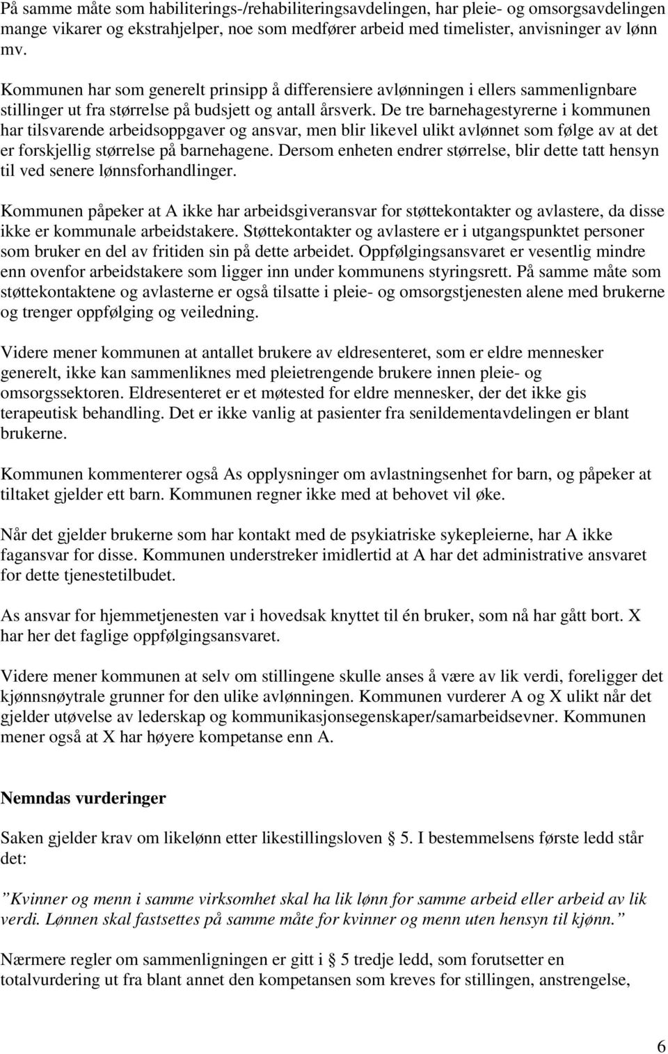 De tre barnehagestyrerne i kommunen har tilsvarende arbeidsoppgaver og ansvar, men blir likevel ulikt avlønnet som følge av at det er forskjellig størrelse på barnehagene.