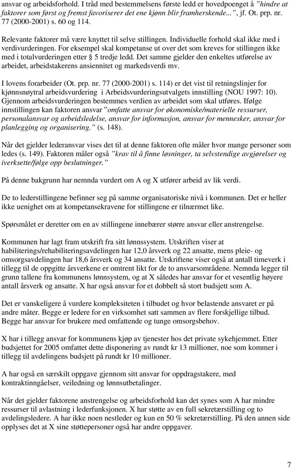 For eksempel skal kompetanse ut over det som kreves for stillingen ikke med i totalvurderingen etter 5 tredje ledd.