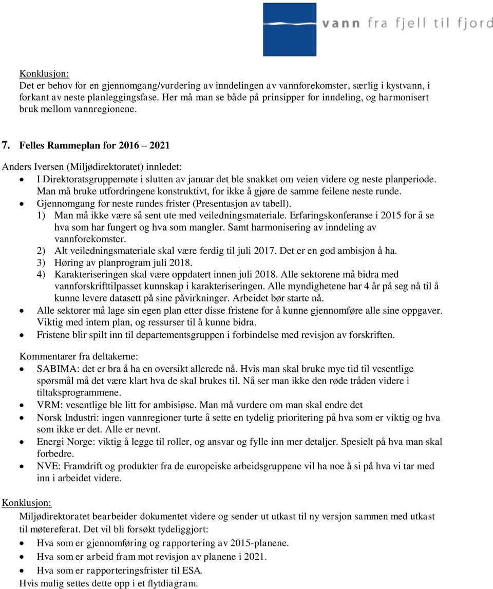 Felles Rammeplan for 2016 2021 Anders Iversen (Miljødirektoratet) innledet: I Direktoratsgruppemøte i slutten av januar det ble snakket om veien videre og neste planperiode.