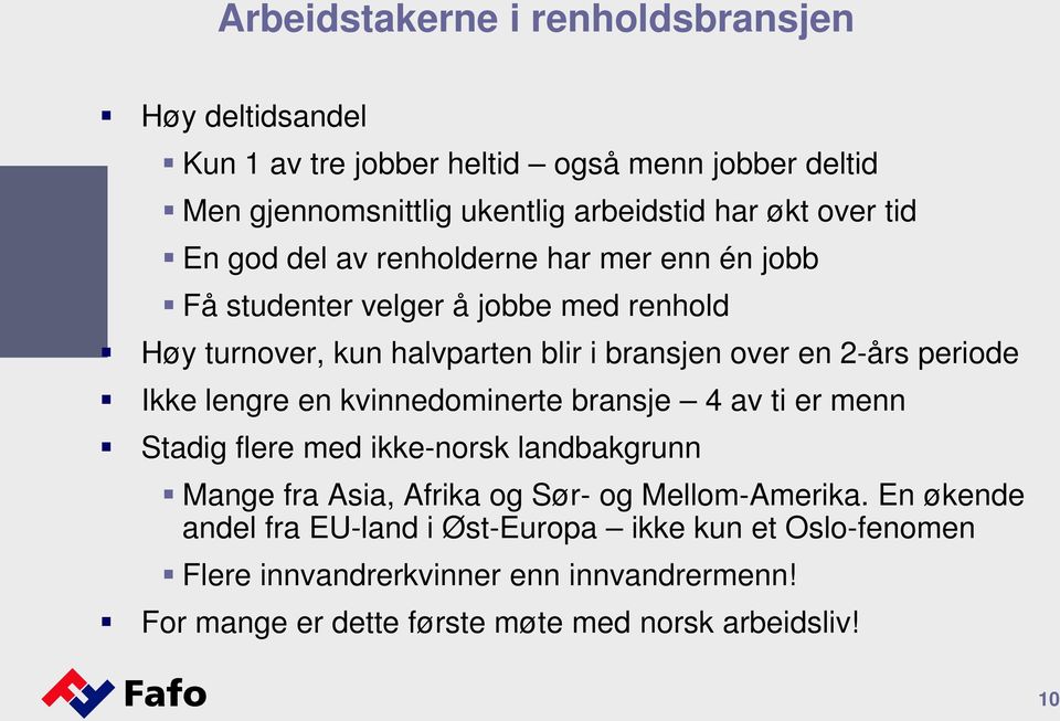 periode Ikke lengre en kvinnedominerte bransje 4 av ti er menn Stadig flere med ikke-norsk landbakgrunn Mange fra Asia, Afrika og Sør- og Mellom-Amerika.