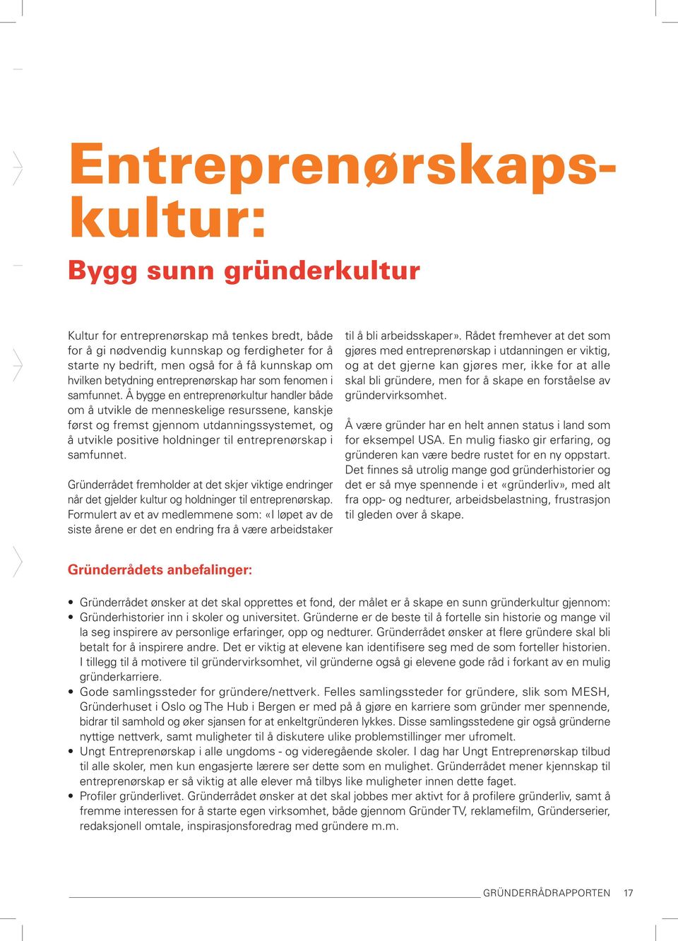 Å bygge en entreprenørkultur handler både om å utvikle de menneskelige resurssene, kanskje først og fremst gjennom utdanningssystemet, og å utvikle positive holdninger til entreprenørskap i samfunnet.