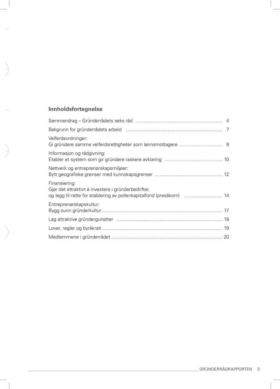 grenser med kunnskapsgrenser 12 Finansiering: Gjør det attraktivt å investere i gründerbedrifter, og legg til rette for etablering av pollenkapitalfond