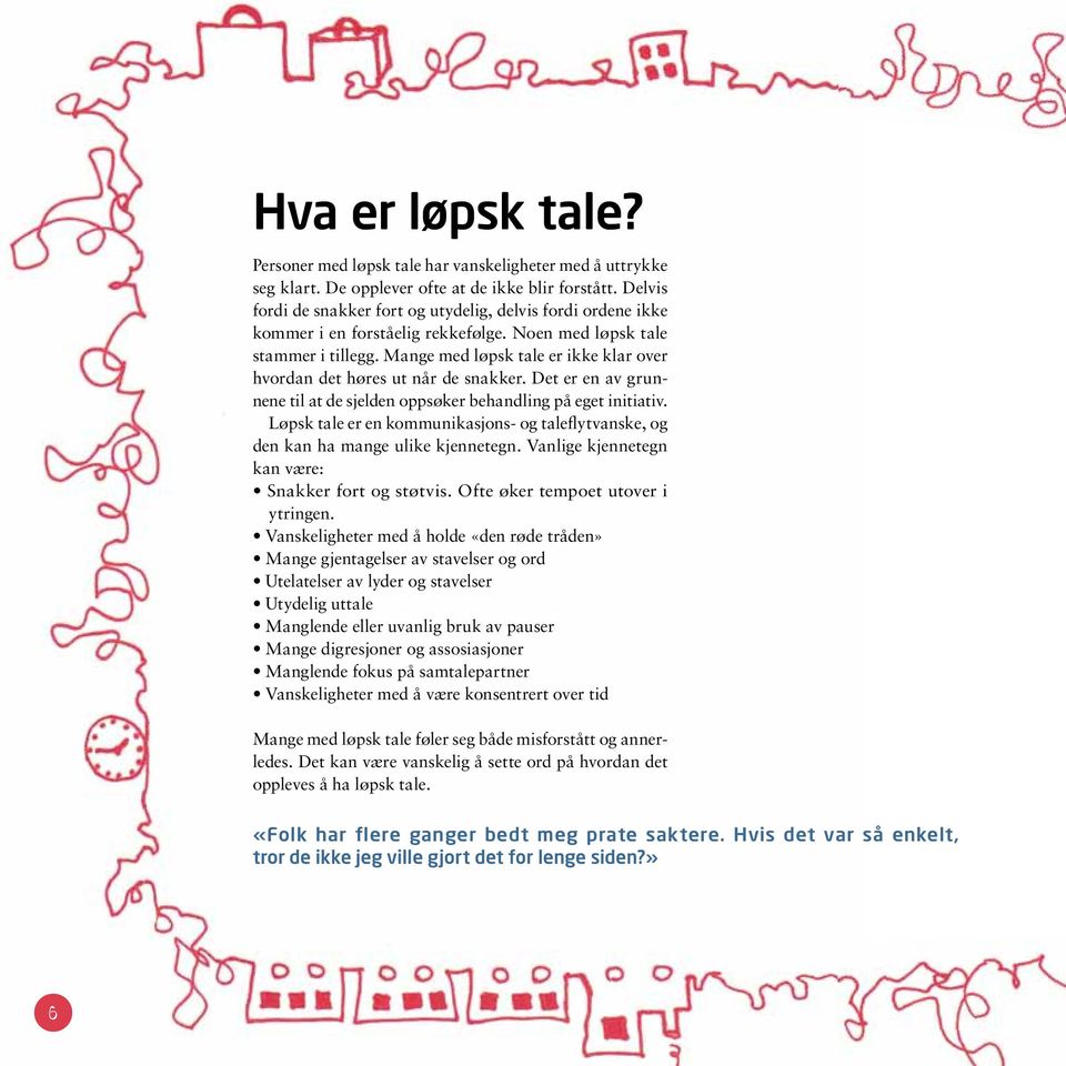 Mange med løpsk tale er ikke klar over hvordan det høres ut når de snakker. Det er en av grunnene til at de sjelden oppsøker behandling på eget initiativ.