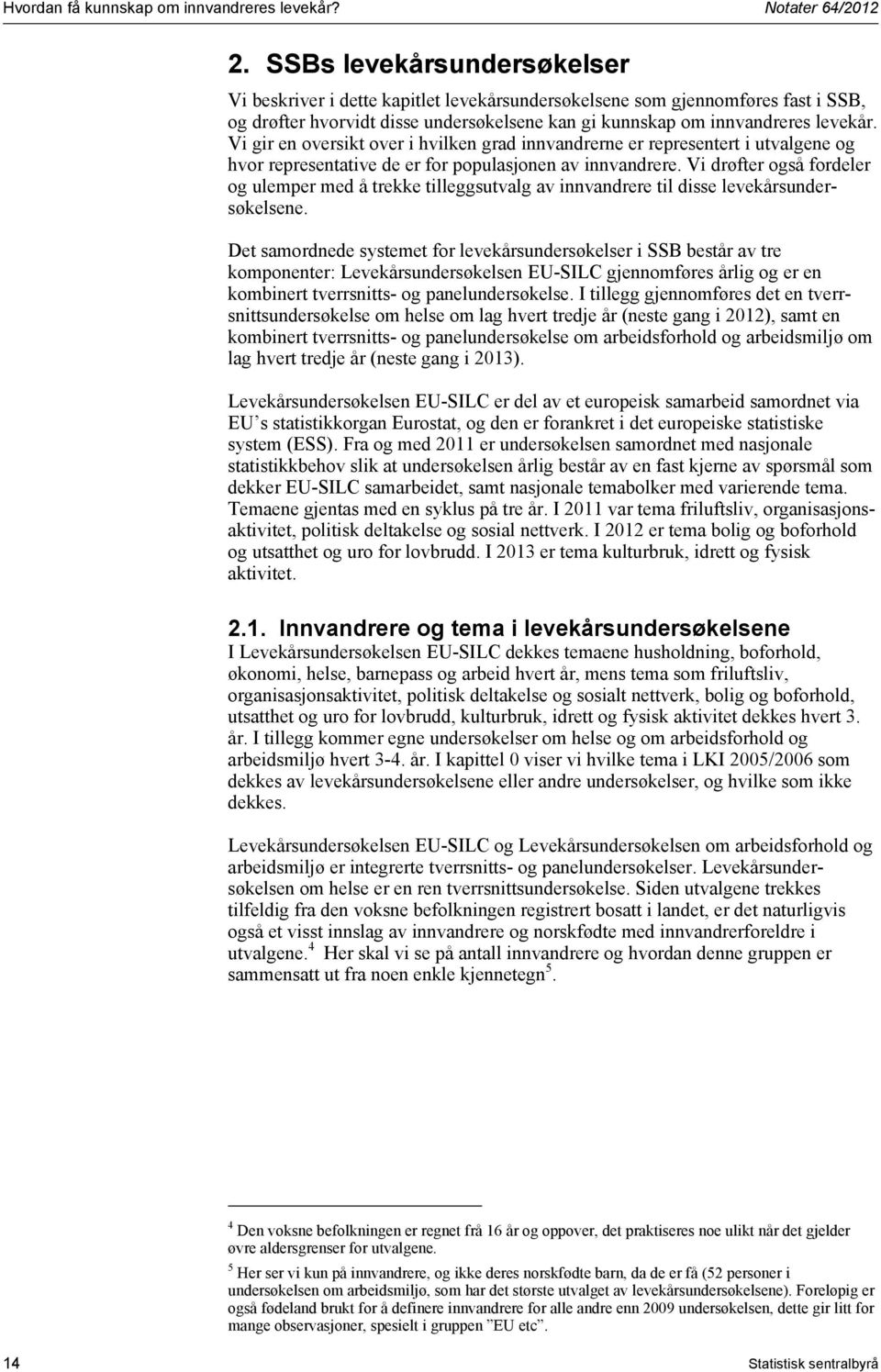 Vi gir en oversikt over i hvilken grad innvandrerne er representert i utvalgene og hvor representative de er for populasjonen av innvandrere.