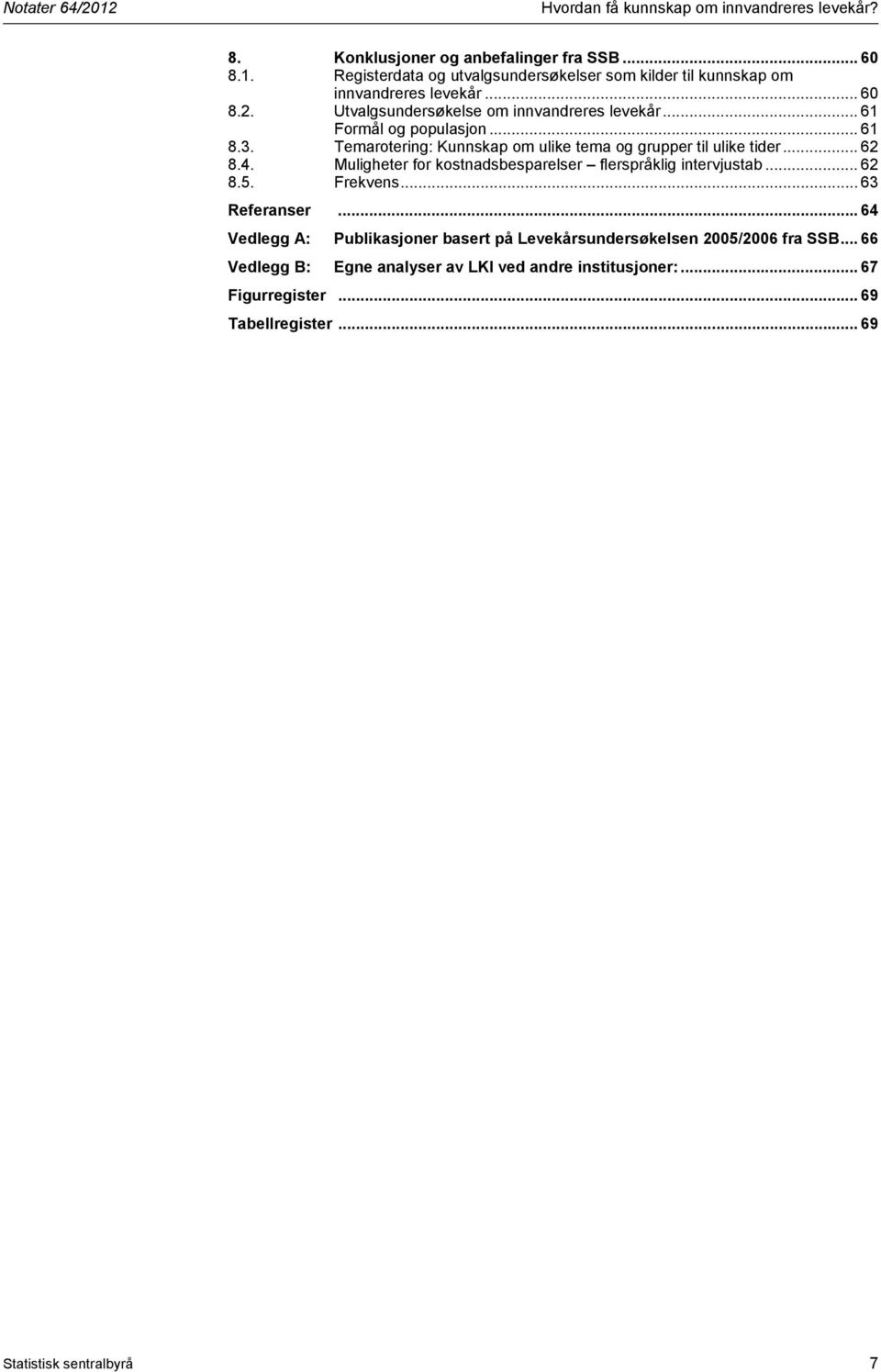 Muligheter for kostnadsbesparelser flerspråklig intervjustab... 62 8.5. Frekvens... 63 Referanser.