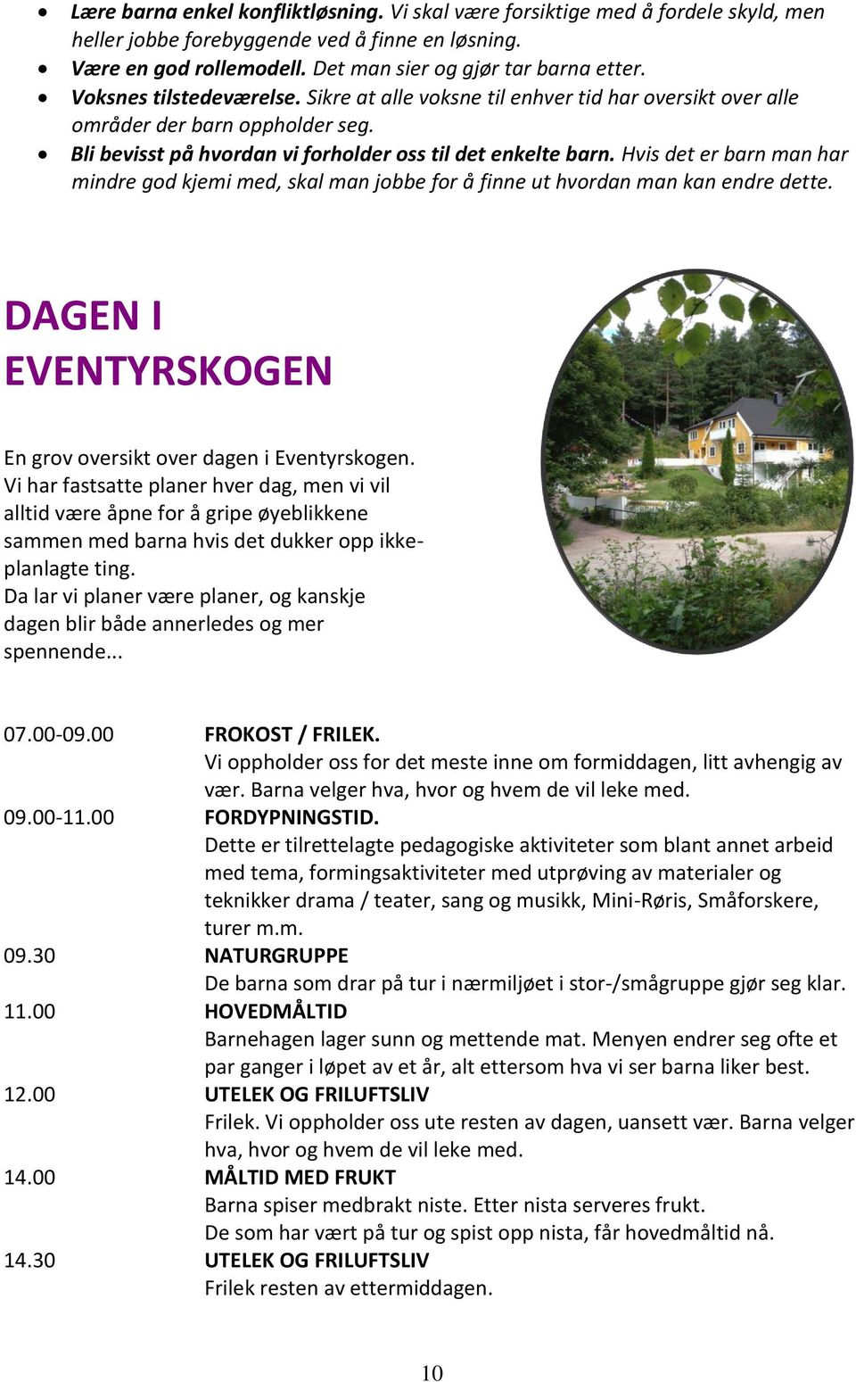 Hvis det er barn man har mindre god kjemi med, skal man jobbe for å finne ut hvordan man kan endre dette. DAGEN I EVENTYRSKOGEN En grov oversikt over dagen i Eventyrskogen.