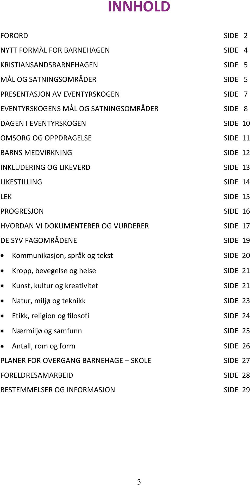 DOKUMENTERER OG VURDERER SIDE 17 DE SYV FAGOMRÅDENE SIDE 19 Kommunikasjon, språk og tekst SIDE 20 Kropp, bevegelse og helse SIDE 21 Kunst, kultur og kreativitet SIDE 21 Natur, miljø og teknikk