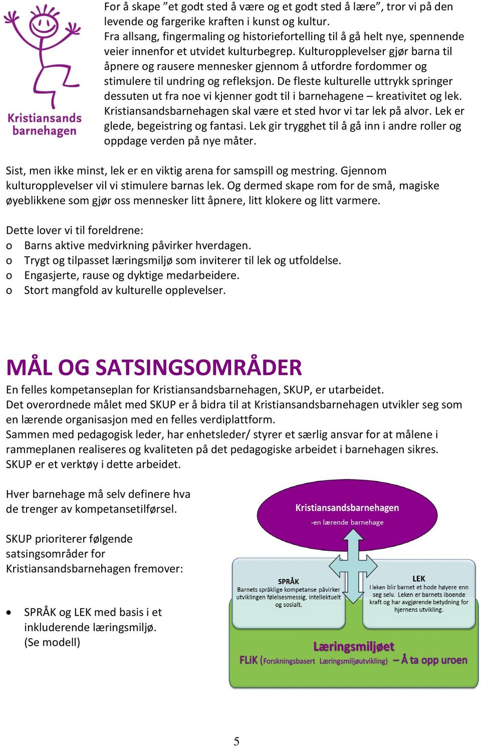 Kulturopplevelser gjør barna til åpnere og rausere mennesker gjennom å utfordre fordommer og stimulere til undring og refleksjon.