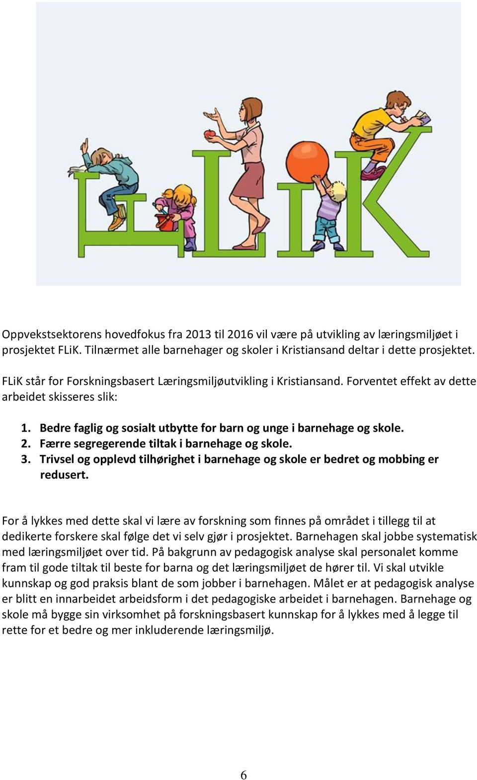 Færre segregerende tiltak i barnehage og skole. 3. Trivsel og opplevd tilhørighet i barnehage og skole er bedret og mobbing er redusert.