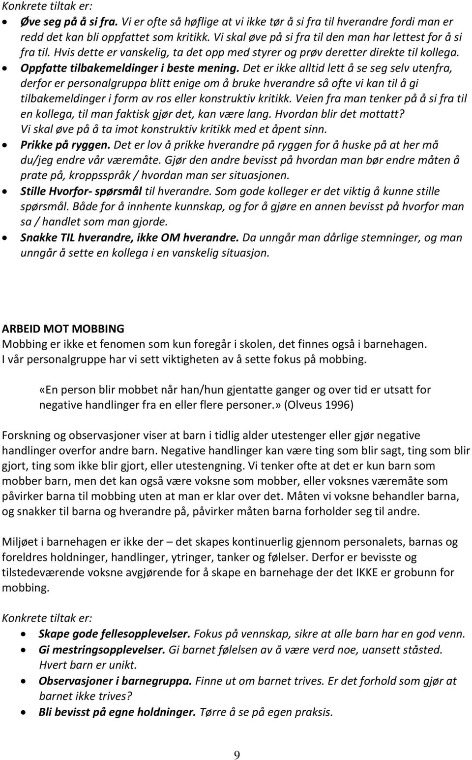 Det er ikke alltid lett å se seg selv utenfra, derfor er personalgruppa blitt enige om å bruke hverandre så ofte vi kan til å gi tilbakemeldinger i form av ros eller konstruktiv kritikk.