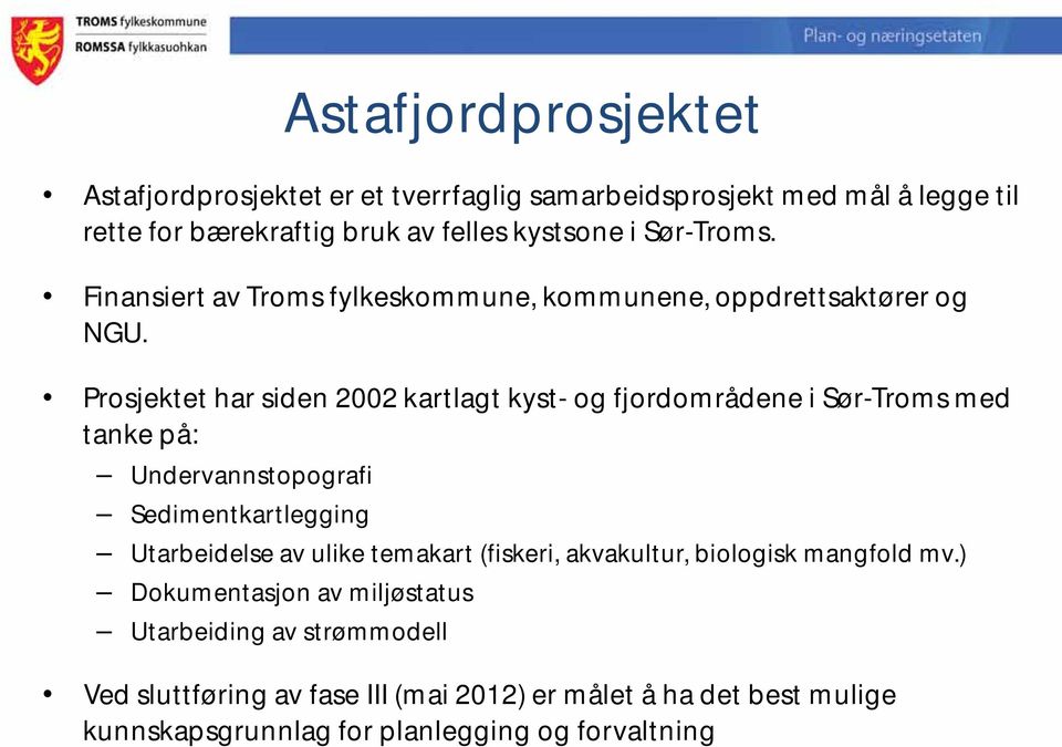 Prosjektet har siden 2002 kartlagt kyst- og fjordområdene i Sør-Troms med tanke på: Undervannstopografi Sedimentkartlegging Utarbeidelse av ulike