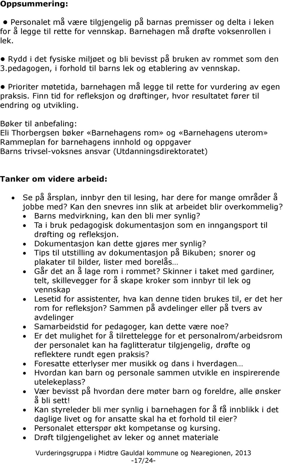 Prioriter møtetida, barnehagen må legge til rette for vurdering av egen praksis. Finn tid for refleksjon og drøftinger, hvor resultatet fører til endring og utvikling.