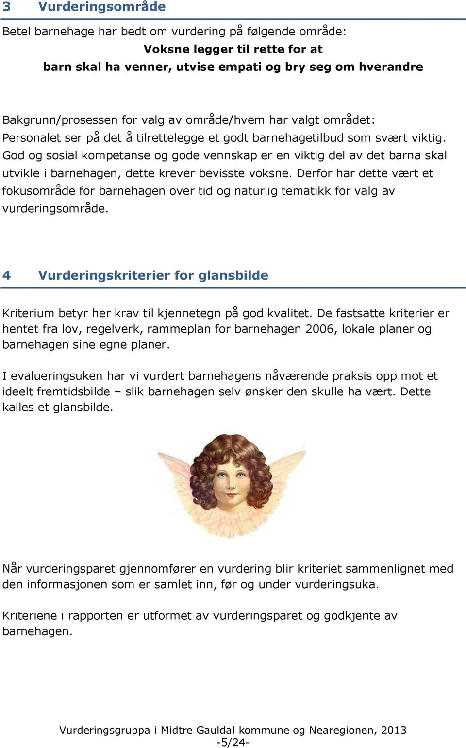 God og sosial kompetanse og gode vennskap er en viktig del av det barna skal utvikle i barnehagen, dette krever bevisste voksne.