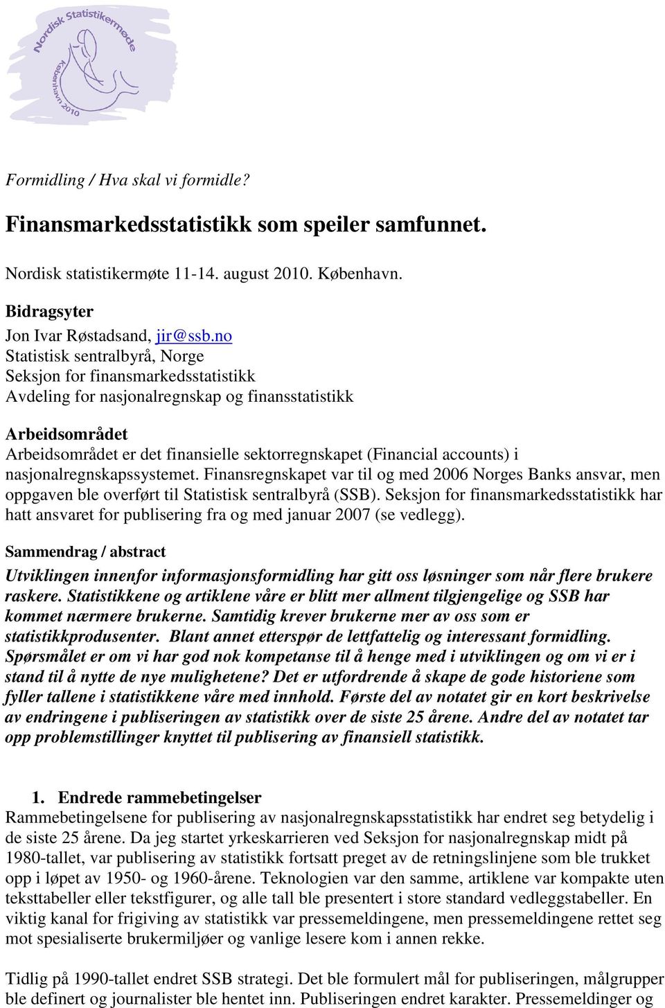 accounts) i nasjonalregnskapssystemet. Finansregnskapet var til og med 2006 Norges Banks ansvar, men oppgaven ble overført til Statistisk sentralbyrå (SSB).