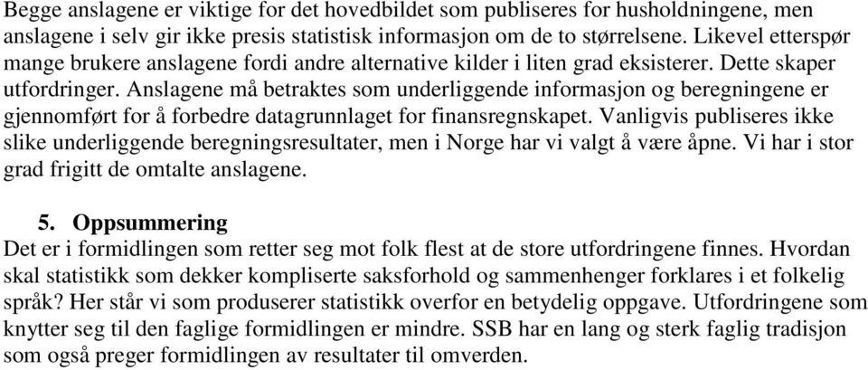 Anslagene må betraktes som underliggende informasjon og beregningene er gjennomført for å forbedre datagrunnlaget for finansregnskapet.