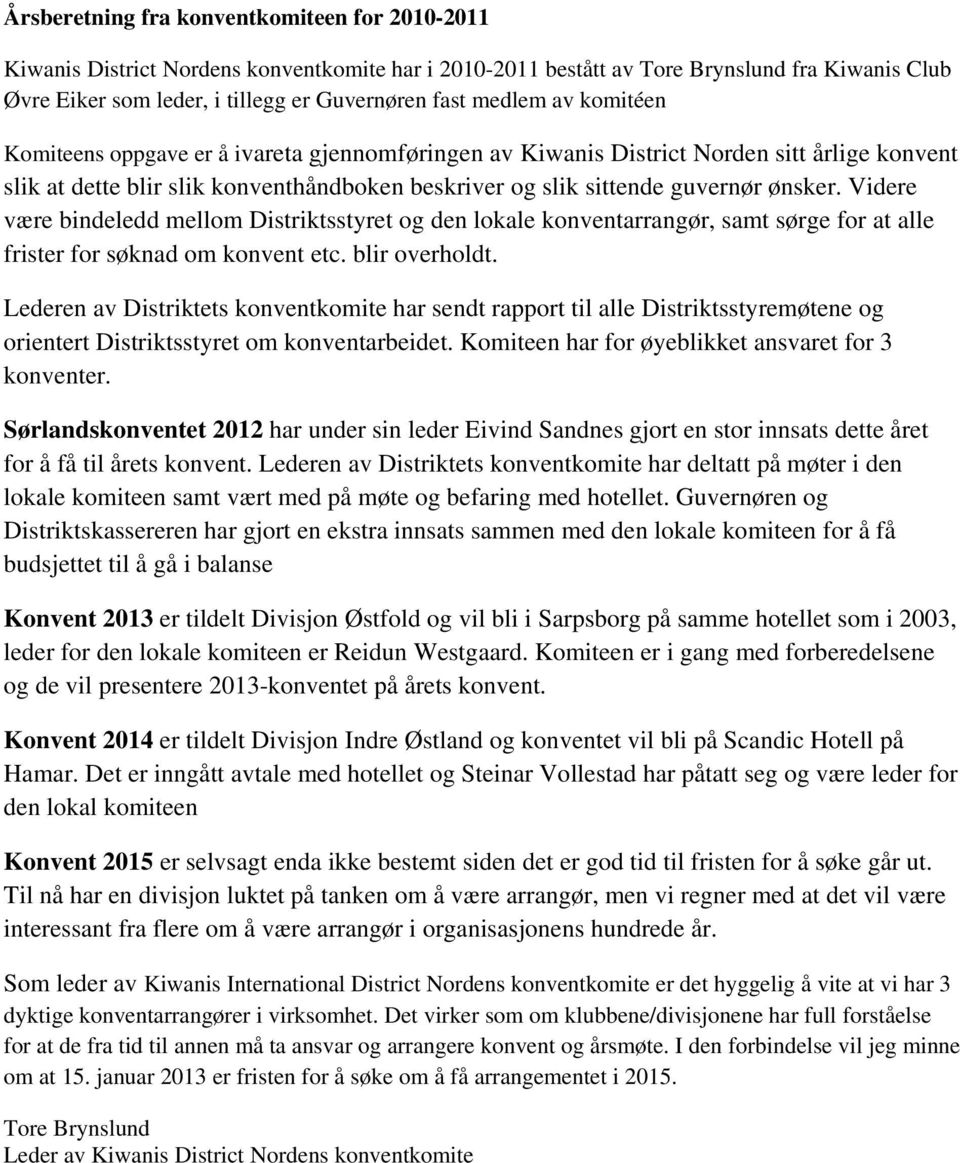 Videre være bindeledd mellom Distriktsstyret og den lokale konventarrangør, samt sørge for at alle frister for søknad om konvent etc. blir overholdt.