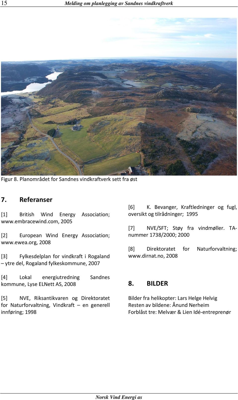 org, 2008 [3] Fylkesdelplan for vindkraft i Rogaland ytre del, Rogaland fylkeskommune, 2007 [4] Lokal energiutredning Sandnes kommune, Lyse ELNett AS, 2008 [5] NVE, Riksantikvaren og Direktoratet for