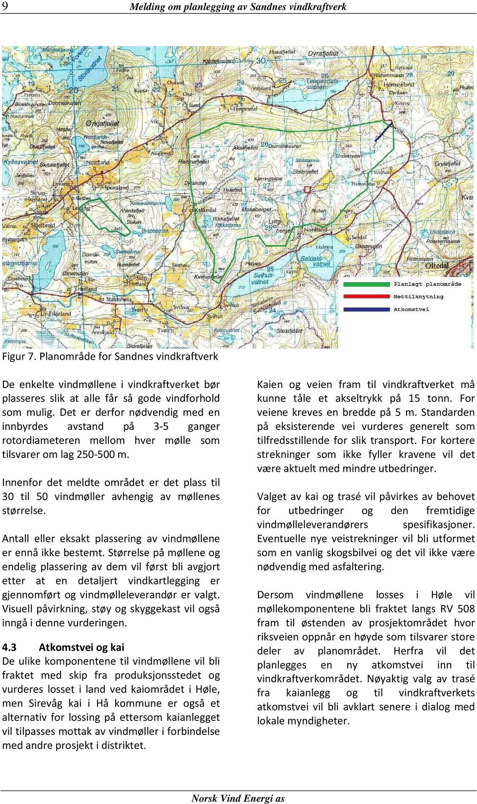 Innenfor det meldte området er det plass til 30 til 50 vindmøller avhengig av møllenes størrelse. Antall eller eksakt plassering av vindmøllene er ennå ikke bestemt.