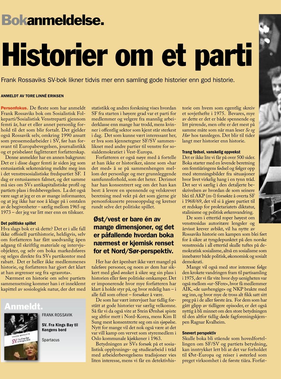 Det gjelder også Rossavik selv, omkring 1990 ansatt som pressemedarbeider i SV, før han forsvant til Europabevegelsen, journalistikk og et prisbelønt faglitterært forfatterskap.